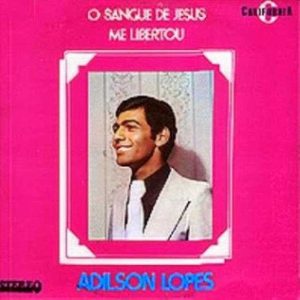 Adilson Lopes - O Sangue De Jesus Me Libertou
