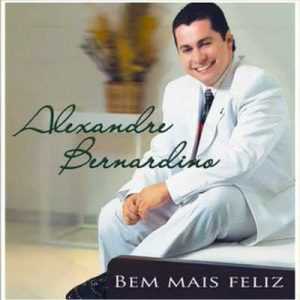 ALEXANDRE BERNARDINO - Bem Mais Feliz