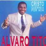 Álvaro Tito - Cristo Guerreia Por Mim