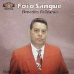 Benedito Felizardo - Foi o Sangue
