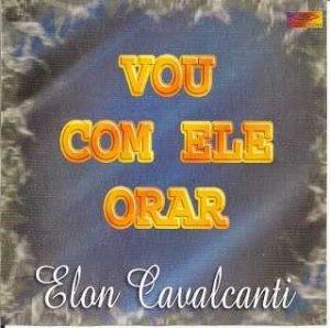 ELON CAVALCANTE - VOU COM ELE ORAR