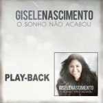 Gisele Nascimento - O Sonho Não Acabou - Play Back - 2013