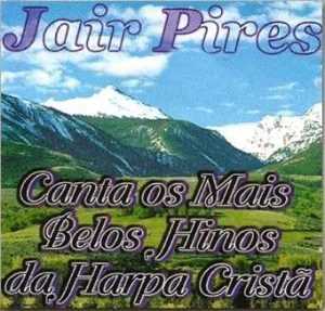 JAIR PIRES - CANTA OS MAIS BELOS HINOS DA HARPA CRISTÃ