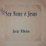 Jorge Ribeiro - Seu Nome é Jesus 1985