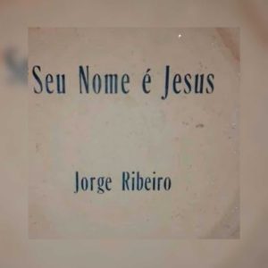 Jorge Ribeiro - Seu Nome é Jesus 1985