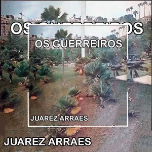 Juarez Arraes - Os Guerreiros