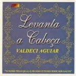 Levante a Cabeça-Valdeci Aguiar