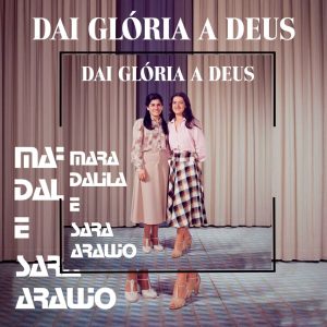 Mara Dalila e Sara Araújo - Dai Glória a Deus
