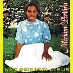 Miriam Pereira - Não Deixarei Jesus