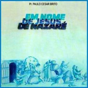 Paulo Cezar Brito - Em Nome de Jesus de Nazare -