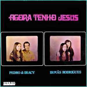 Pedro & Iracy e Irmãs Rodrigues - Agora Tenho Jesus