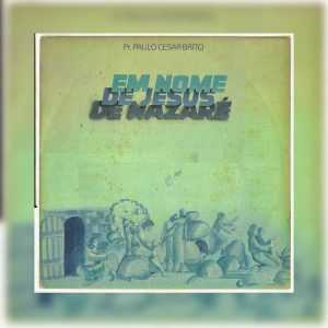 Pr. Paulo Cesar Brito - Em Nome de Jesus de Nazaré (1985)