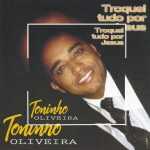 Toninho Oliveira - Troquei Tudo por Jesus